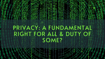 Privacy: A Fundamental Right for All & Duty of Some?