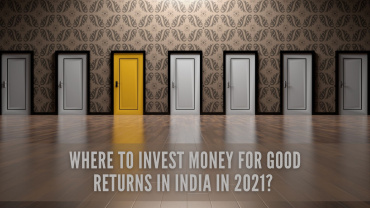 Where to invest money for good returns in India in 2021?