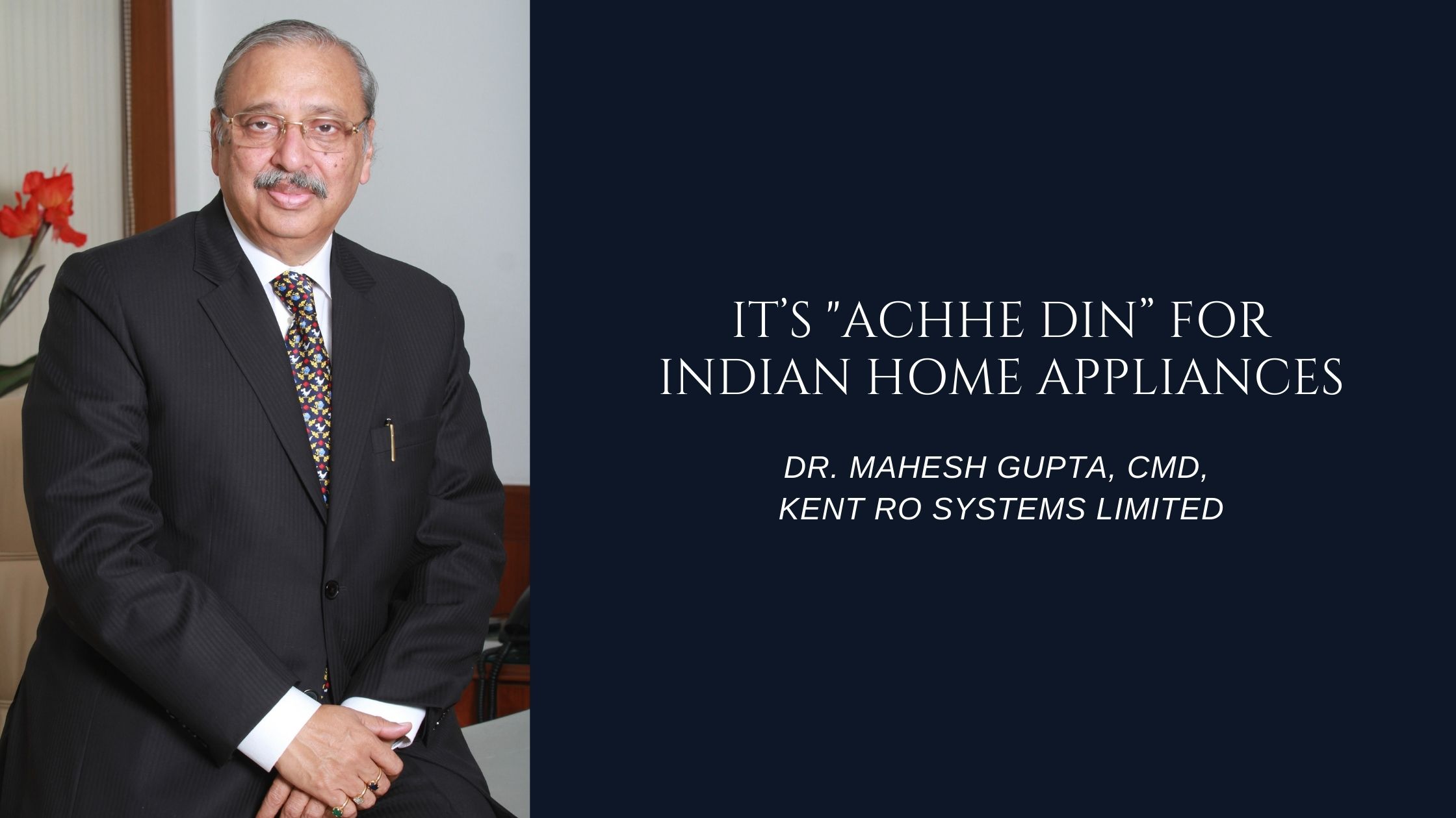 IT’S ACHHE DIN” FOR INDIAN HOME APPLIANCES by DR MAHESH GUPTA