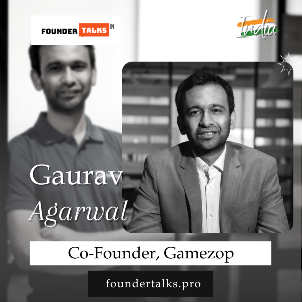 Mr Gaurav Agarwal, Co-Founder of Gamezop Founder Talks Network