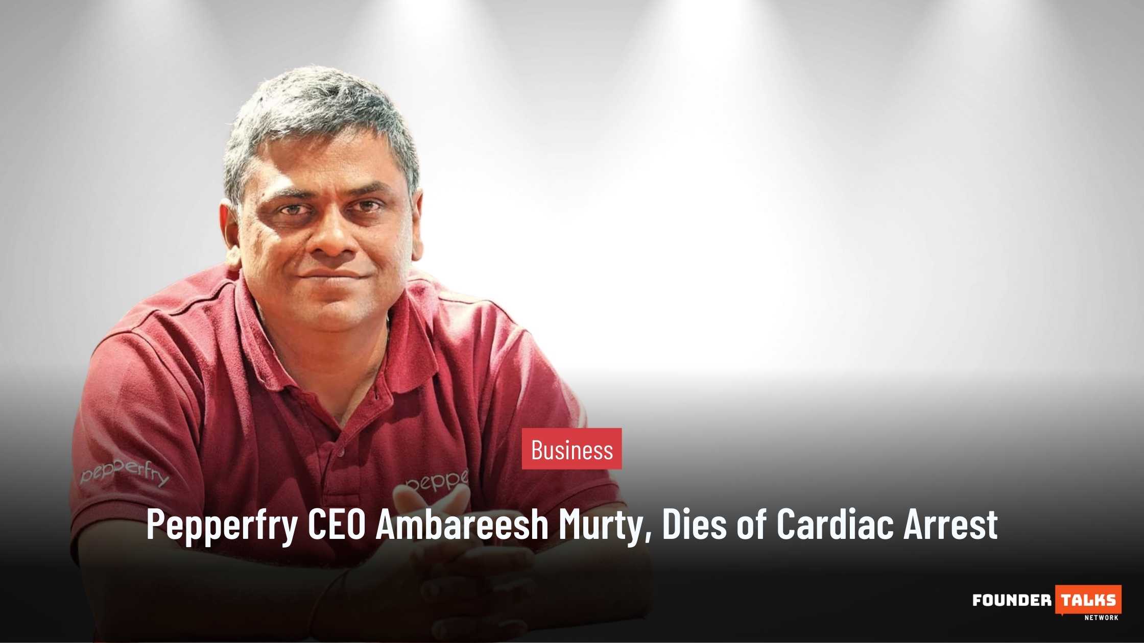 Pepperfry CEO Ambareesh Murty, Dies of Cardiac Arrest