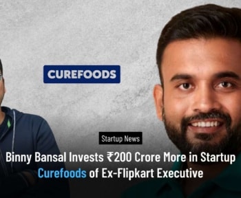 Binny Bansal Invests ₹200 Crore More in Startup Curefoods of Ex-Flipkart Executive