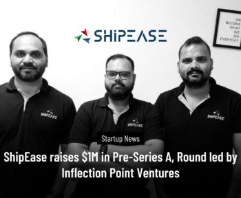 ShipEase raises $1M in Pre-Series A, Round led by Inflection Point Ventures