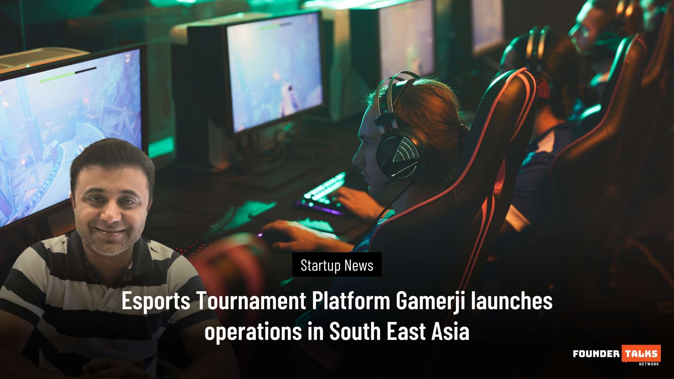 Esports Tournament Platform Gamerji launches operations in South East Asia-June 2024 Founder Talks