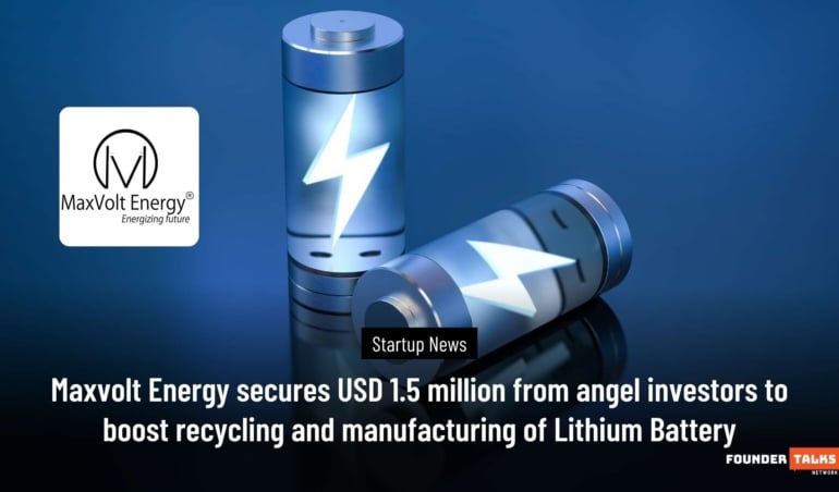 Maxvolt Energy secures USD 1.5 million from angel investors to boost recycling and manufacturing of Lithium Battery-June 2024 Founder Talks